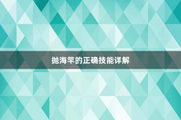 抛海竿的正确技能详解